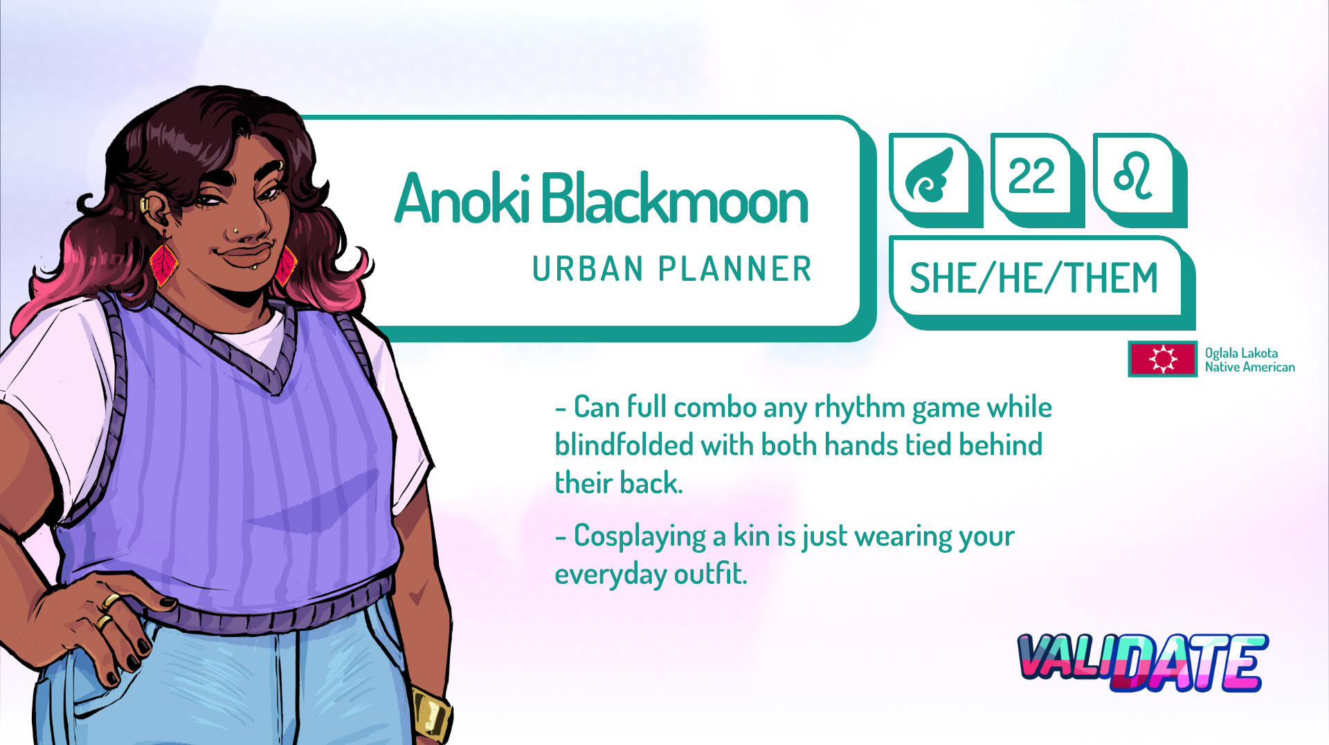 Anoki Wanderbull | Urban Planner | 22 |She/he/them | Leo | Lakota Native American Can full combo any rhythm game while blindfol